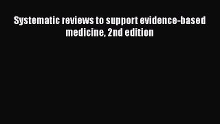 Read Systematic reviews to support evidence-based medicine 2nd edition Ebook Free