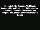 Read Ketogenic Diet For Beginners: The Ultimate Ketogenic Diet For Weight Loss   50 Delicious