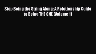 [Read] Stop Being the String Along: A Relationship Guide to Being THE ONE (Volume 1) Ebook