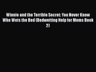 Read Winnie and the Terrible Secret: You Never Know Who Wets the Bed (Bedwetting Help for Moms