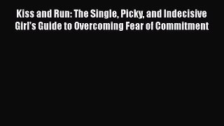 [Read] Kiss and Run: The Single Picky and Indecisive Girl's Guide to Overcoming Fear of Commitment