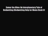 Read Zumar the Alien: An Interplanetary Tale of Bedwetting (Bedwetting Help for Moms Book 3)