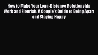 [Read] How to Make Your Long-Distance Relationship Work and Flourish: A Couple's Guide to Being