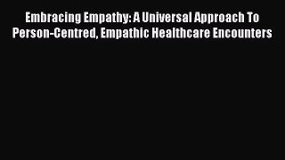 Read Embracing Empathy: A Universal Approach To Person-Centred Empathic Healthcare Encounters