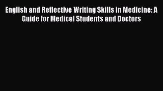 Read English and Reflective Writing Skills in Medicine: A Guide for Medical Students and Doctors
