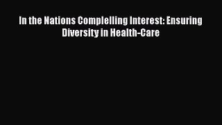 Read In the Nations Complelling Interest: Ensuring Diversity in Health-Care Ebook Free