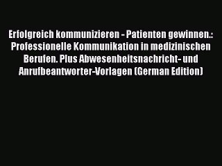 Read Erfolgreich kommunizieren - Patienten gewinnen.: Professionelle Kommunikation in medizinischen