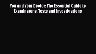 Read You and Your Doctor: The Essential Guide to Examinatons Tests and Investigations Ebook