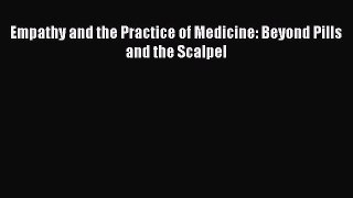 Download Empathy and the Practice of Medicine: Beyond Pills and the Scalpel Ebook Online