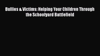 [Read] Bullies & Victims: Helping Your Children Through the Schoolyard Battlefield ebook textbooks