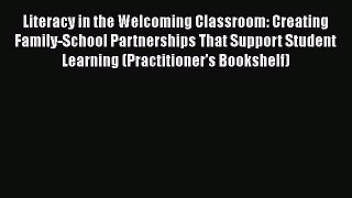 Read Book Literacy in the Welcoming Classroom: Creating Family-School Partnerships That Support