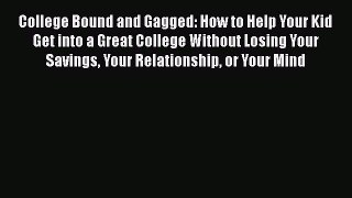 Download Book College Bound and Gagged: How to Help Your Kid Get into a Great College Without