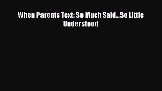 [PDF] When Parents Text: So Much Said...So Little Understood [Read] Online