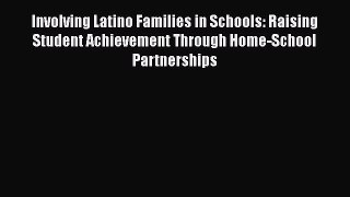 Read Book Involving Latino Families in Schools: Raising Student Achievement Through Home-School