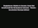 Download Dingkulturen: Objekte in Literatur Kunst Und Gesellschaft Der Vormoderne (Literatur