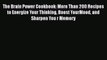 Read The Brain Power Cookbook: More Than 200 Recipes to Energize Your Thinking Boost YourMood