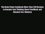 Read The Brain Power Cookbook: More Than 200 Recipes to Energize Your Thinking Boost YourMood