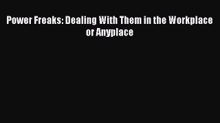 [Read] Power Freaks: Dealing With Them in the Workplace or Anyplace E-Book Free