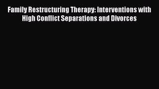 [Download] Family Restructuring Therapy: Interventions with High Conflict Separations and Divorces