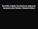 Read Books Cinco Años & Medio: Una Historia de emigración búsqueda y vida! (Volume 1) (Spanish