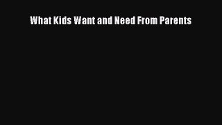 Read Book What Kids Want and Need From Parents ebook textbooks