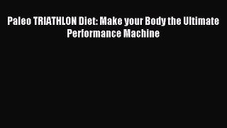 Read Paleo TRIATHLON Diet: Make your Body the Ultimate Performance Machine Ebook Online