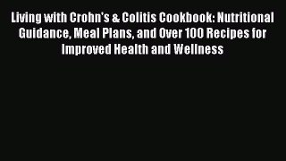 Read Living with Crohn's & Colitis Cookbook: Nutritional Guidance Meal Plans and Over 100 Recipes