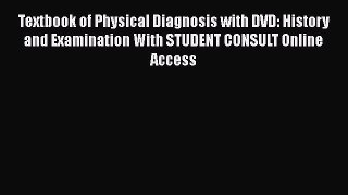 Read Textbook of Physical Diagnosis with DVD: History and Examination With STUDENT CONSULT