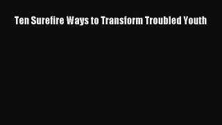 [Read] Ten Surefire Ways to Transform Troubled Youth E-Book Free