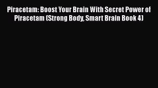 Read Piracetam: Boost Your Brain With Secret Power of Piracetam (Strong Body Smart Brain Book
