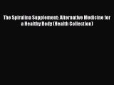 Read The Spirulina Supplement: Alternative Medicine for a Healthy Body (Health Collection)