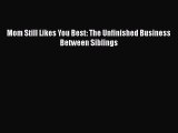 [Read] Mom Still Likes You Best: The Unfinished Business Between Siblings PDF Online