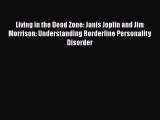 Download Living in the Dead Zone: Janis Joplin and Jim Morrison: Understanding Borderline Personality