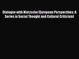 Read Book Dialogue with Nietzsche (European Perspectives: A Series in Social Thought and Cultural