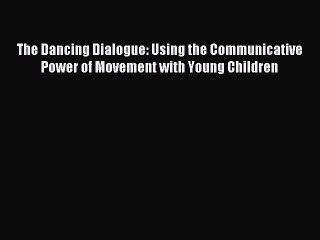 DOWNLOAD FREE E-books  The Dancing Dialogue: Using the Communicative Power of Movement with