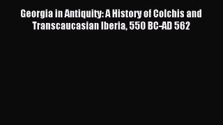 Download Book Georgia in Antiquity: A History of Colchis and Transcaucasian Iberia 550 BC-AD