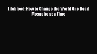 Read Book Lifeblood: How to Change the World One Dead Mosquito at a Time ebook textbooks