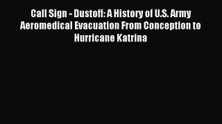 Read Call Sign - Dustoff: A History of U.S. Army Aeromedical Evacuation From Conception to