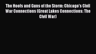 Download The Hoofs and Guns of the Storm: Chicago's Civil War Connections (Great Lakes Connections: