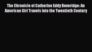 Download The Chronicle of Catherine Eddy Beveridge: An American Girl Travels into the Twentieth