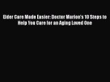 Read Elder Care Made Easier: Doctor Marion's 10 Steps to Help You Care for an Aging Loved One