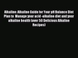 Read Alkaline: Alkaline Guide for Your pH Balance Diet Plan to  Manage your acid -alkaline