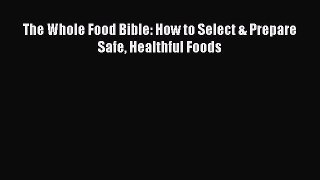 Read The Whole Food Bible: How to Select & Prepare Safe Healthful Foods Ebook Free