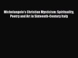 Read Michelangelo's Christian Mysticism: Spirituality Poetry and Art in Sixteenth-Century Italy