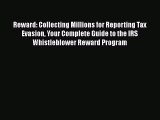 Read Book Reward: Collecting Millions for Reporting Tax Evasion Your Complete Guide to the