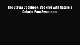 Download The Stevia Cookbook: Cooking with Nature's Calorie-Free Sweetener Ebook Free