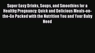 Read Super Easy Drinks Soups and Smoothies for a Healthy Pregnancy: Quick and Delicious Meals-on-the-Go