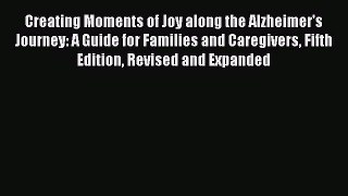 Read Creating Moments of Joy along the Alzheimer's Journey: A Guide for Families and Caregivers