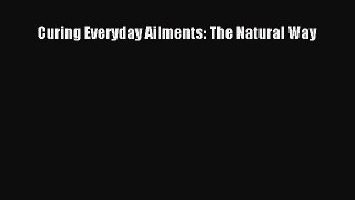 Read Curing Everyday Ailments: The Natural Way Ebook Free