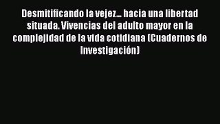 Read Desmitificando la vejez... hacia una libertad situada. Vivencias del adulto mayor en la